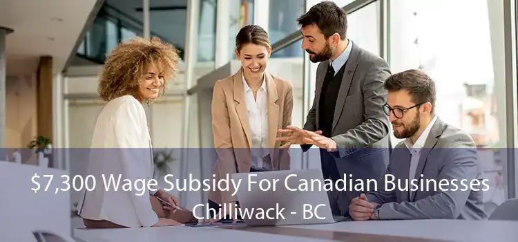 $7,300 Wage Subsidy For Canadian Businesses Chilliwack - BC